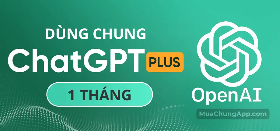 Tài khoản ChatGPT Plus dùng chung 1 tháng