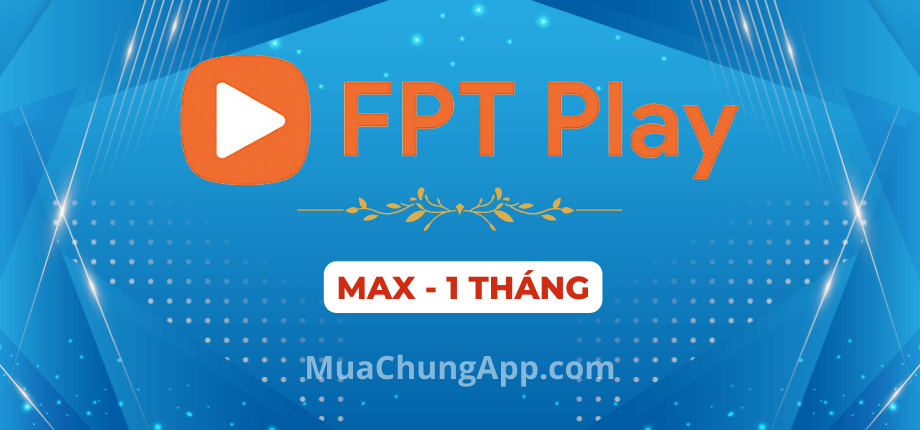 FPT Play MAX giá rẻ 1 tháng